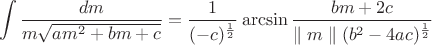 $$\int\limits_{}^{}\frac{dm}{m\sqrt{am^2+bm+c}}=\frac{1}{(-c)^\frac{1}{2}}\arcsin\frac{bm+2c}{\parallel m \parallel (b^2-4ac)^\frac{1}{2}}$$