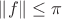 $\Vert f \Vert \le\pi$