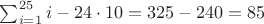 $\sum_{i=1}^{25} i - 24 \cdot 10 = 325 - 240 = 85$