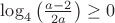 $\log_4\left(\frac{a-2}{2a}\right)\geq 0$