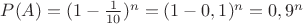 $P(A)=(1-\frac{1}{10})^{n}=(1-0,1)^{n}=0,9^{n}$