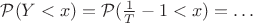 $ \mathcal{P}(Y<x) =\mathcal{P}(\frac{1}{T}-1<x) =&hellip;$