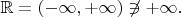 $\mathbb{R}=(-\infty,+\infty)\not\ni+\infty.$