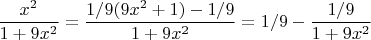 $$\frac{x^2}{1+9x^2}=\frac{1/9(9x^2+1)-1/9}{1+9x^2}=1/9-\frac{1/9}{1+9x^2}$$