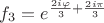 $f_3=e^{\frac{2i\varphi}{3}+\frac{2i\pi}{3}}$