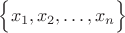 $\Big\{x_1,x_2,&hellip;,x_n\Big\}$