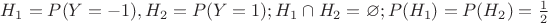 $H_1=P(Y=-1), H_2=P(Y=1); H_1\cap H_2 = \varnothing; P(H_1)=P(H_2)=\frac{1}{2}$