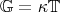 $$\mathbb {G}=\kappa \mathbb {T}$$