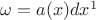 $\omega = a(x)dx^1$