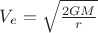 $V_e = \sqrt { \frac {2GM}{r}}$