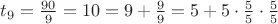 $ t_9=\frac{90}{9}=10=9+\frac9 9=5+5\cdot\frac5 5\cdot\frac5 5$
