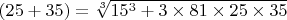 $\left(25+35\right)=\sqrt[{3}]{15^{3} +3\times 81\times 25\times 35} $