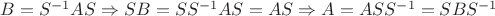 $B=S^{-1}AS \Rightarrow SB=SS^{-1}AS =AS \Rightarrow  A=ASS^{-1}=SBS^{-1}$