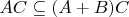 $AC \subseteq (A+B) C$