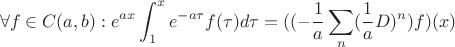 $$\forall f\in C(a,b) : e^{ax}\int _1^x e^{-a\tau}f(\tau)d\tau = ((-\frac 1a\sum\limits _n (\frac 1aD)^n)f)(x)$$