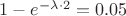 $1-e^{-\lambda\cdot 2}=0.05$