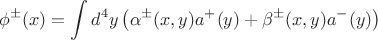 $$ \phi^\pm(x) = \int d^4 y \left( \alpha^\pm(x,y) a^+(y) +\beta^\pm(x,y) a^-(y) \right) $$