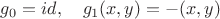 $g_0=id,\quad g_1(x,y)=-(x,y)$