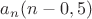 $a_n(n-0,5)$