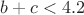$b+c<4.2$