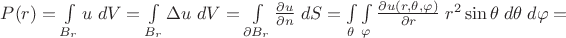 $P(r)=\int\limits_{B_r} u\;dV = \int\limits_{B_r} \Delta u\;dV =\int\limits_{\partial B_r} \frac {\partial u}{\partial n}\; dS = \int\limits_{\theta}\int\limits_{\varphi} \frac{\partial u(r, \theta, \varphi)}{\partial r}\; r^2 \sin\theta \;d\theta \;d\varphi =$ $P(r)=\int\limits_{B_r} u\;dV = \int\limits_{B_r} \Delta u\;dV =\int\limits_{\partial B_r} \frac {\partial u}{\partial n}\; dS = \int\limits_{\theta}\int\limits_{\varphi} \frac{\partial u(r, \theta, \varphi)}{\partial r}\; r^2 \sin\theta \;d\theta \;d\varphi =$