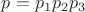 $p=p_1p_2p_3$