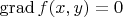 $ \operatorname{grad}f(x,y)=0$