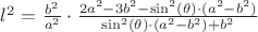 $l^2 = \frac{b^2}{a^2}\cdot \frac{2a^2-3b^2-\sin^2(\theta)\cdot (a^2-b^2)}{\sin^2(\theta)\cdot (a^2-b^2) + b^2}$ $l^2 = \frac{b^2}{a^2}\cdot \frac{2a^2-3b^2-\sin^2(\theta)\cdot (a^2-b^2)}{\sin^2(\theta)\cdot (a^2-b^2) + b^2}$