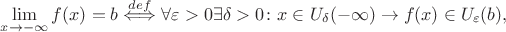 $$\lim_{x\to -\infty} f(x) = b \stackrel{def}{\Longleftrightarrow}\forall \varepsilon>0 \exists \delta >0\colon x \in U_\delta(-\infty) \rightarrow f(x) \in U_\varepsilon(b),$$
