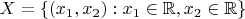 $X=\{(x_1,x_2) : x_1\in\mathbb{R}, x_2\in\mathbb{R}\}$