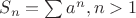 $S_n=\sum a^n, n>1$