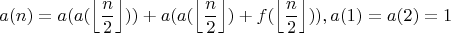 $$a(n)=a(a(\left\lfloor\frac{n}{2}\right\rfloor))+a(a(\left\lfloor\frac{n}{2}\right\rfloor)+f(\left\lfloor\frac{n}{2}\right\rfloor)), a(1) = a(2) = 1$$