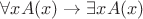 $\forall xA(x)\to\exists xA(x)$