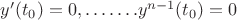 $y&rsquo;(t_0)=0,&hellip;&hellip;.y^{n-1}(t_0)=0$