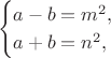 $$\begin{cases}a-b=m^2,\\ a+b=n^2,\end{cases}$$