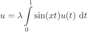 $$
u = \lambda \int \limits_0^1 \sin (xt) u(t) \ \mathrm dt
$$