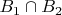 $B_1 \cap B_2$
