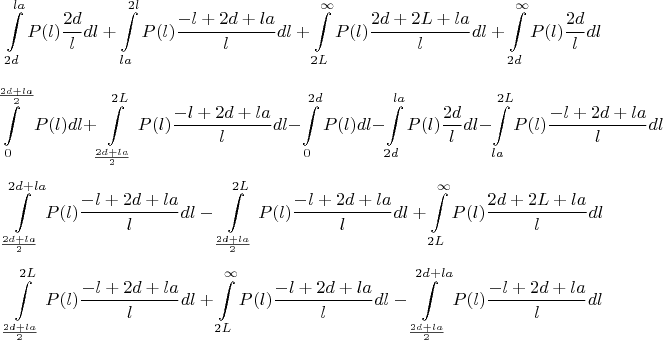 $$\int\limits_{2d}^{la} P(l)\frac{2d}{l} dl+\int\limits_{la}^{2l}P(l)\frac{-l+2d+la}{l}dl+\int\limits_{2L}^{\infty}P(l)\frac{2d+2L+la}{l}dl+\int\limits_{2d}^{\infty}P(l)\frac{2d}{l}dl$
$$\int\limits_{0}^{\frac{2d+la}{2}}P(l)dl+\int\limits_{\frac{2d+la}{2}}^{2L}P(l)\frac{-l+2d+la}{l}dl-\int\limits_{0}^{2d}P(l)dl-\int\limits_{2d}^{la}P(l)\frac{2d}{l}dl-\int\limits_{la}^{2L}P(l)\frac{-l+2d+la}{l}dl$$
$$\int\limits_{\frac{2d+la}{2}}^{2d+la}P(l)\frac{-l+2d+la}{l}dl-\int\limits_{\frac{2d+la}{2}}^{2L}P(l)\frac{-l+2d+la}{l}dl+\int\limits_{2L}^{\infty}P(l)\frac{2d+2L+la}{l}dl$$
$$\int\limits_{\frac{2d+la}{2}}^{2L}P(l)\frac{-l+2d+la}{l}dl+\int\limits_{2L}^{\infty}P(l)\frac{-l+2d+la}{l}dl-\int\limits_{\frac{2d+la}{2}}^{2d+la}P(l)\frac{-l+2d+la}{l}dl$$