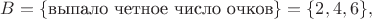 $B=\{\text{выпало четное число очков}\}=\{2,4,6\},$