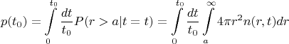 $$p(t_0) = \int\limits_0^{t_0} \frac {dt} {t_0} P(r > a | t = t) = \int\limits_0^{t_0} \frac {dt} {t_0} \int \limits_a ^\infty  4\pi r^2 n(r,t)  dr$$