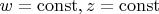 $w=\operatorname{const},z=\operatorname{const}$