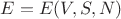 $E = E(V, S, N)$