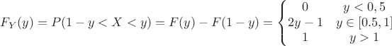 $$F_Y(y)=P(1-y<X<y)=F(y)-F(1-y)=\left\{\begin{matrix}
0 & y<0,5  \\ 
 2y-1&  y\in[0.5,1]\\
1& y>1 \\
\end{matrix}\right.$$