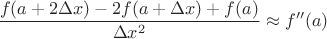 $\dfrac{f(a+2\Delta x)-2f(a+\Delta x)+f(a)}{\Delta x^2}\approx f''(a)$