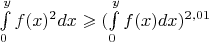$ \int\limits_{0}^{y} f(x)^{2}dx \geqslant (\int\limits_{0}^{y} f(x)dx)^{2,01}$