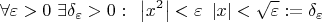 \[
\forall \varepsilon  > 0{\text{ }}\exists \delta _\varepsilon   > 0:{\text{ }}\left| {x^2 } \right| < \varepsilon {\text{  }}\left| x \right| < \sqrt \varepsilon  : = \delta _\varepsilon  
\]