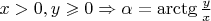 $\[x > 0,y \geqslant 0 \Rightarrow \alpha  = \operatorname{arctg} \frac{y}{x}\]$