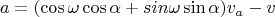 $$a = (\cos\omega\cos\alpha + sin\omega\sin\alpha)v_a - v}$$