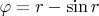 $\varphi = r- \sin r$