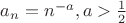 $a_n=n^{-a}, a>\frac 12$